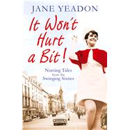 It Won't Hurt a Bit Nursing Tales from the Swinging Sixties by Yeadon, Jane, 9781845023096