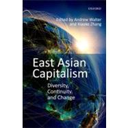 East Asian Capitalism Diversity, Continuity, and Change by Walter, Andrew; Zhang, Xiaoke, 9780199643097