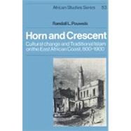 Horn and Crescent: Cultural Change and Traditional Islam on the East African Coast, 800–1900 by Randall L. Pouwels, 9780521523097