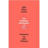 The Ruthless Elimination of Hurry How to Stay Emotionally Healthy and Spiritually Alive in the Chaos of the Modern World by Comer, John Mark; Ortberg, John, 9780525653097