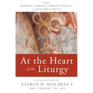 At the Heart of the Liturgy by Johnson, Maxwell E.; O'Malley, Timothy; Yocum, Demetrio S.; Hilkert, Mary Catherine, 9780814663097