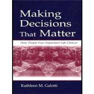 Making Decisions That Matter : How People Face Important Life Choices by Galotti, Kathleen M., 9781410613097