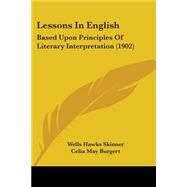 Lessons in English : Based upon Principles of Literary Interpretation (1902) by Skinner, Wells Hawks; Burgert, Celia May; Sherman, L. A., 9781437063097