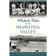 Historic Tales of the Hiawatha Valley by Stever, Kent Otto, Ph.D., 9781467143097