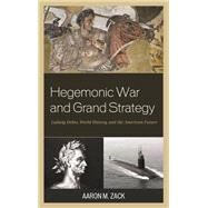 Hegemonic War and Grand Strategy Ludwig Dehio, World History, and the American Future by Zack, Aaron M., 9781498523097