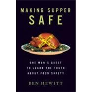 Making Supper Safe One Man's Quest to Learn the Truth about Food Safety by Hewitt, Ben, 9781605293097