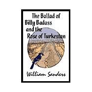 The Ballad of Billy Badass & the Rose of Turkestan by Sanders, William, 9780738803098
