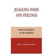 Juggling Food and Feelings Emotional Balance in the Workplace by Gatta, Mary Lizabeth, 9780739103098