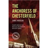 The Anchoress of Chesterfield A John the Carpenter Mystery by Nickson, Chris, 9780750993098
