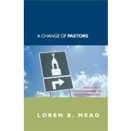 A Change of Pastors ... and How it Affects Change in the Congregation by Mead, Loren B., 9781566993098