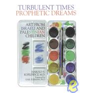Turbulent Times/Prophetic Dreams : Art from Israeli and Palestinian Children by Koplewicz, Harold S.; Furman, Gail C.; Goodman, Robin F., 9781930143098