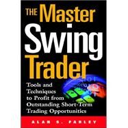 The Master Swing Trader: Tools and Techniques to Profit from Outstanding Short-Term Trading Opportunities by Farley, Alan, 9780071363099