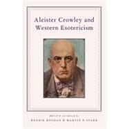 Aleister Crowley and Western Esotericism by Bogdan, Henrik; Starr, Martin P., 9780199863099