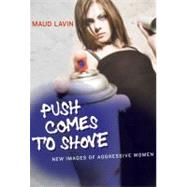 Push Comes to Shove New Images of Aggressive Women by Lavin, Maud, 9780262123099