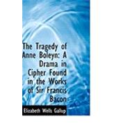 The Tragedy of Anne Boleyn: A Drama in Cipher Found in the Works of Sir Francis Bacon by Gallup, Elizabeth Wells, 9780554893099