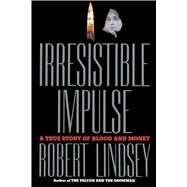 Irresistible Impulse A True Story of Blood and Money by Lindsey, Robert, 9781501153099