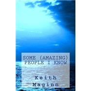 Some (Amazing) People I Know by Maginn, Keith, 9781522703099