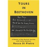 Yours in Beethoven A Memoir of My Musical Journey with Julius Eastman by Di Pietro, Rocco, 9781667893099