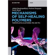 Mechanisms of Self-Healing Polymers by Abhijit Bandyopadhyay; Poulomi Dasgupta; Sayan Basak, 9783111583099