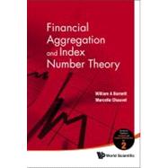 Financial Aggregation and Index Number Theory by Barnett, William A.; Chauvet, Marcelle, 9789814293099