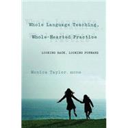Whole Language Teaching, Whole-Hearted Practice : Looking Back, Looking Forward by Taylor, Monica, 9780820463100