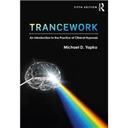 Trancework: An Introduction to Clinical Hypnosis by Yapko; Michael D., 9781138563100