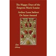 The Happy Days of the Empress Marie Louise by Imbert De Saint-amand, Arthur Leon; Perry, Thomas Sergeant, 9781406853100
