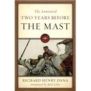 The Annotated Two Years Before the Mast by Dana, Richard Henry; Scher, Rod, 9781574093100