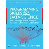 Programming Skills for Data Science Start Writing Code to Wrangle, Analyze, and Visualize Data with R by Freeman, Michael; Ross, Joel, 9780135133101