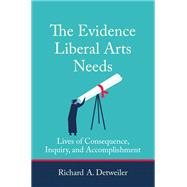 The Evidence Liberal Arts Needs Lives of Consequence, Inquiry, and Accomplishment by Detweiler, Richard A., 9780262543101
