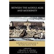 Between the Middle Ages and Modernity Individual and Community in the Early Modern World by Parker, Charles H.; Bentley, Jerry H., 9780742553101