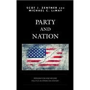 Party and Nation ImmigrationandRegimePoliticsinAmericanHistory by Zentner, Scot J.; LeMay, Michael C., 9781498543101