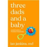 Three Dads and a Baby by Jenkins, Ian, M.d., 9781627783101