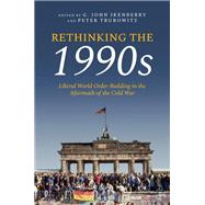 Rethinking the 1990s Liberal World Order-Building in the Aftermath of the Cold War by Ikenberry, G. John; Trubowitz, Peter, 9780197813102