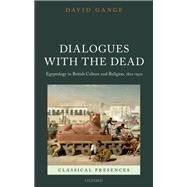 Dialogues with the Dead Egyptology in British Culture and Religion, 1822-1922 by Gange, David, 9780199653102
