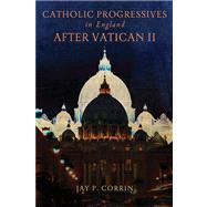 Catholic Progressives in England After Vatican II by Corrin, Jay P., 9780268023102