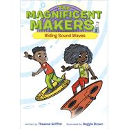 The Magnificent Makers #3: Riding Sound Waves by Griffith, Theanne; Brown, Reggie, 9780593123102