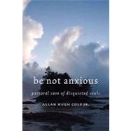 Be Not Anxious by Cole, Allan Hugh, Jr., 9780802863102