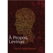 A Propos, Levinas by Appelbaum, David, 9781438443102
