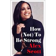 How (Not) To Be Strong by Scott, Alex, 9781529903102