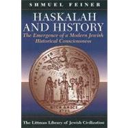 Haskalah and History The Emergence of a Modern Jewish Historical Consciousness by Feiner, Shmuel; Silverston, Sondra; Naor, Chaya, 9781904113102