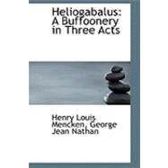 Heliogabalus : A Buffoonery in Three Acts by Mencken, H. L.; Nathan, George Jean, 9780554813103
