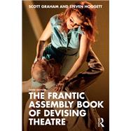 The Frantic Assembly Book of Devising Theatre by Scott Graham; Steven Hoggett, 9781032813103