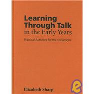 Learning Through Talk in the Early Years : Practical Activities for the Classroom by Elizabeth Sharp, 9781412903103