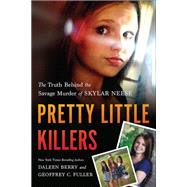 Pretty Little Killers The Truth Behind the Savage Murder of Skylar Neese by Berry, Daleen; Fuller, Geoffrey C., 9781940363103