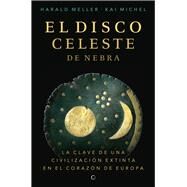 El disco celeste de Nebra La calve de una civilizacin extinta en el corazn de europa by Meller, Harald, 9788494933103