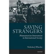 Saving Strangers Humanitarian Intervention in International Society by Wheeler, Nicholas J., 9780199253104