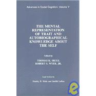 The Mental Representation of Trait and Autobiographical Knowledge About the Self: Advances in Social Cognition, Volume V by Srull; Thomas K., 9780805813104