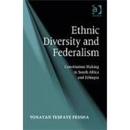 Ethnic Diversity and Federalism: Constitution Making in South Africa and Ethiopia by Fessha,Yonatan Tesfaye, 9781409403104