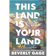 This Land is Your Land A Road Trip Through U.S. History by Gage, Beverly, 9781668033104